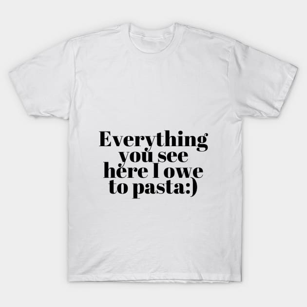 Everything You See I Owe To Pasta;) T-Shirt by Onallim